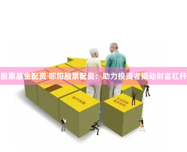 股票基金配资 邵阳股票配资：助力投资者撬动财富杠杆
