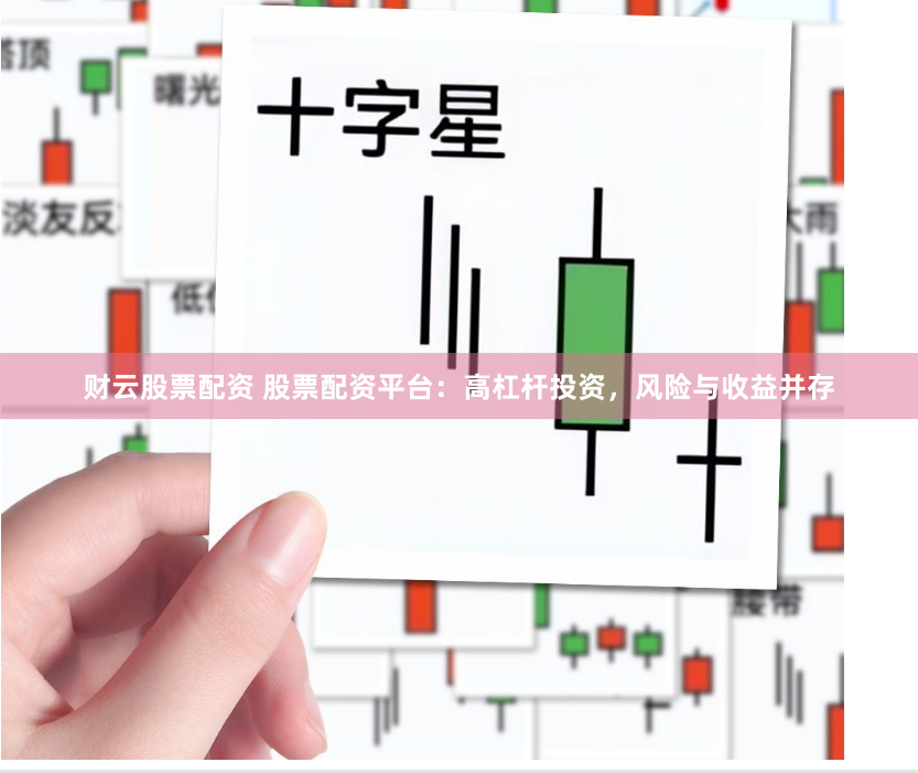 财云股票配资 股票配资平台：高杠杆投资，风险与收益并存