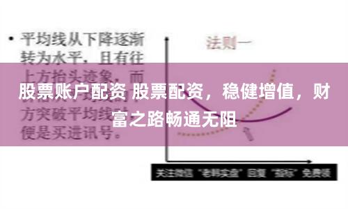 股票账户配资 股票配资，稳健增值，财富之路畅通无阻