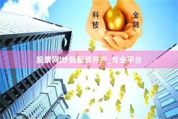 股票网|炒股配资开户_专业平台