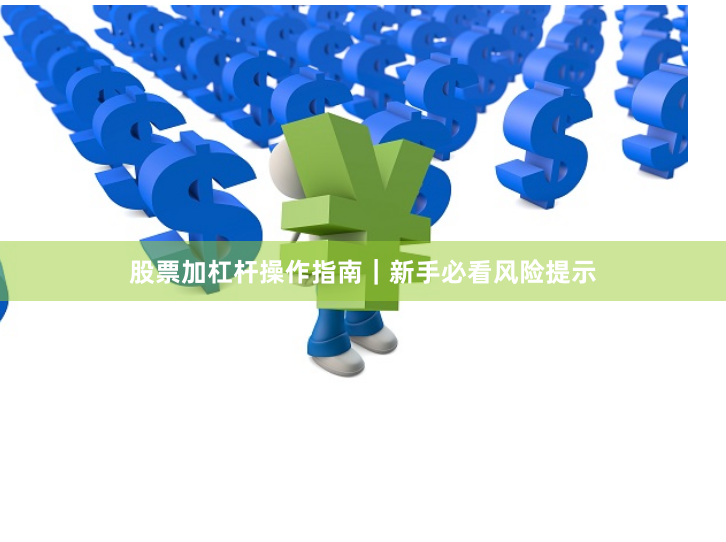 股票加杠杆操作指南｜新手必看风险提示